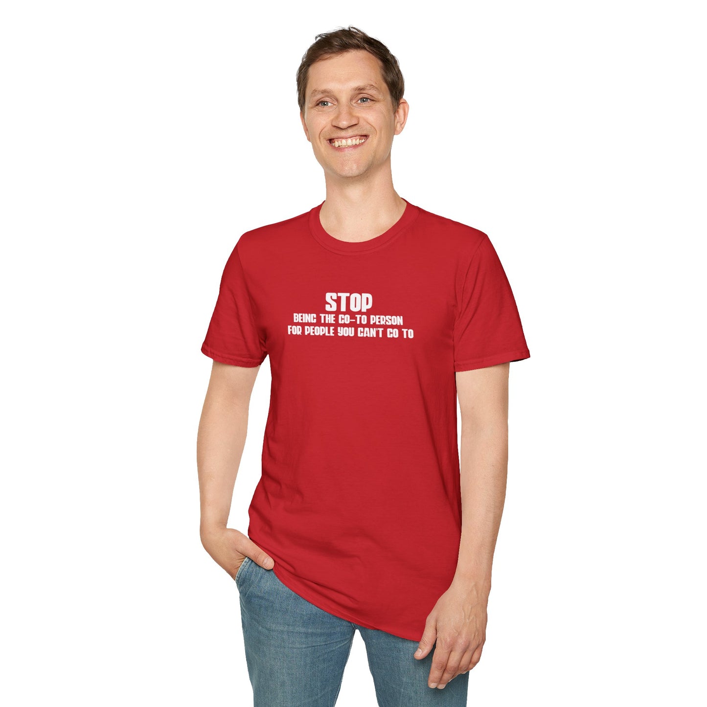 Stop Being The Go-to Person Unisex T-Shirt