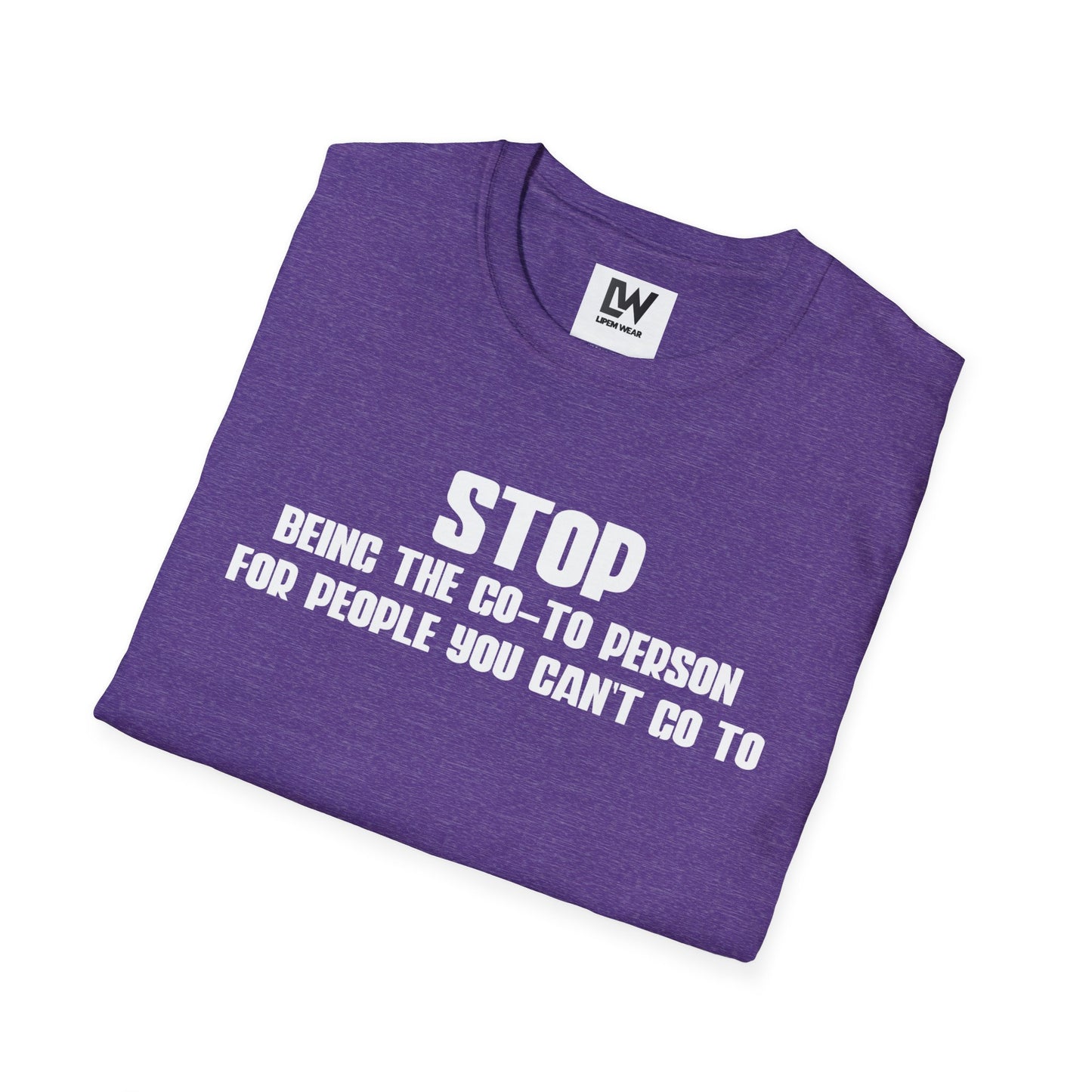 Stop Being The Go-to Person Unisex T-Shirt