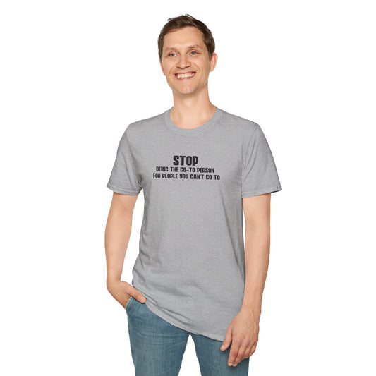 Stop Being The Go-to Person Unisex T-Shirt