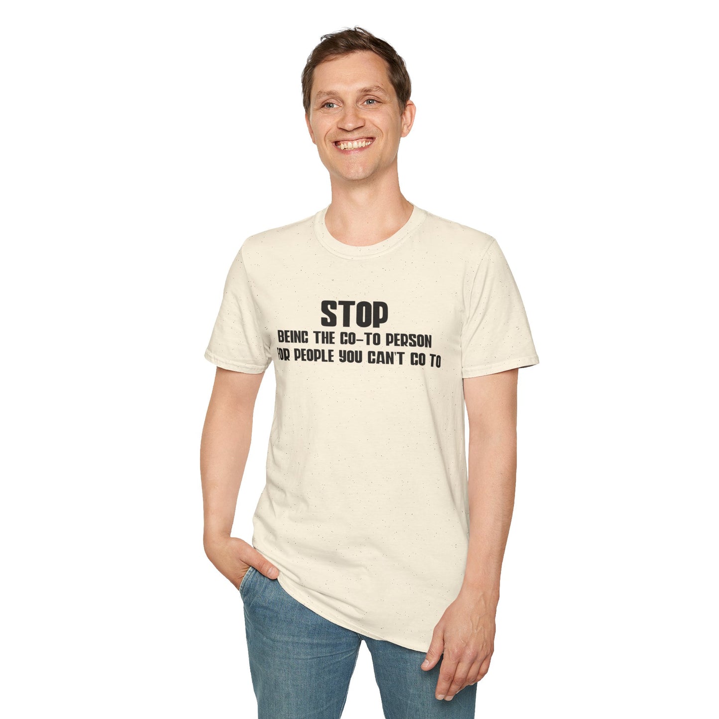 Stop Being The Go-to Person Unisex T-Shirt