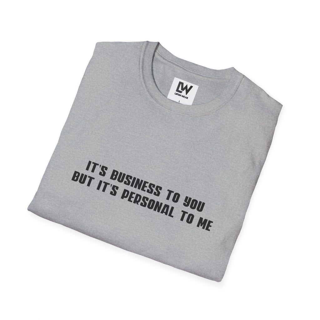 It's Business To You, But It's Personal to me T-Shirt