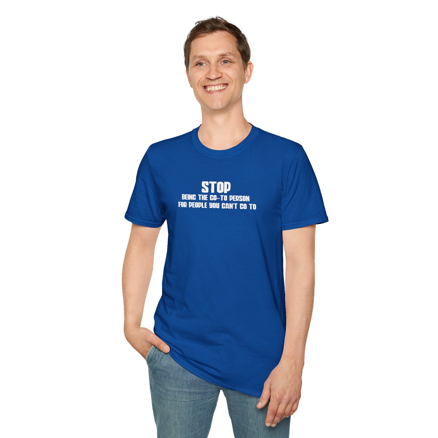 Stop Being The Go-to Person Unisex T-Shirt