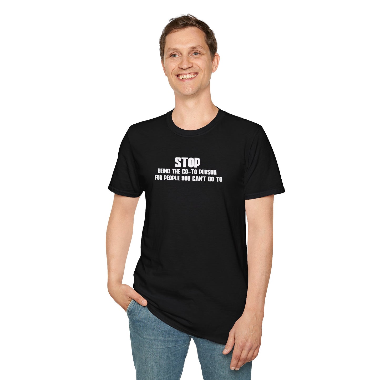 Stop Being The Go-to Person Unisex T-Shirt