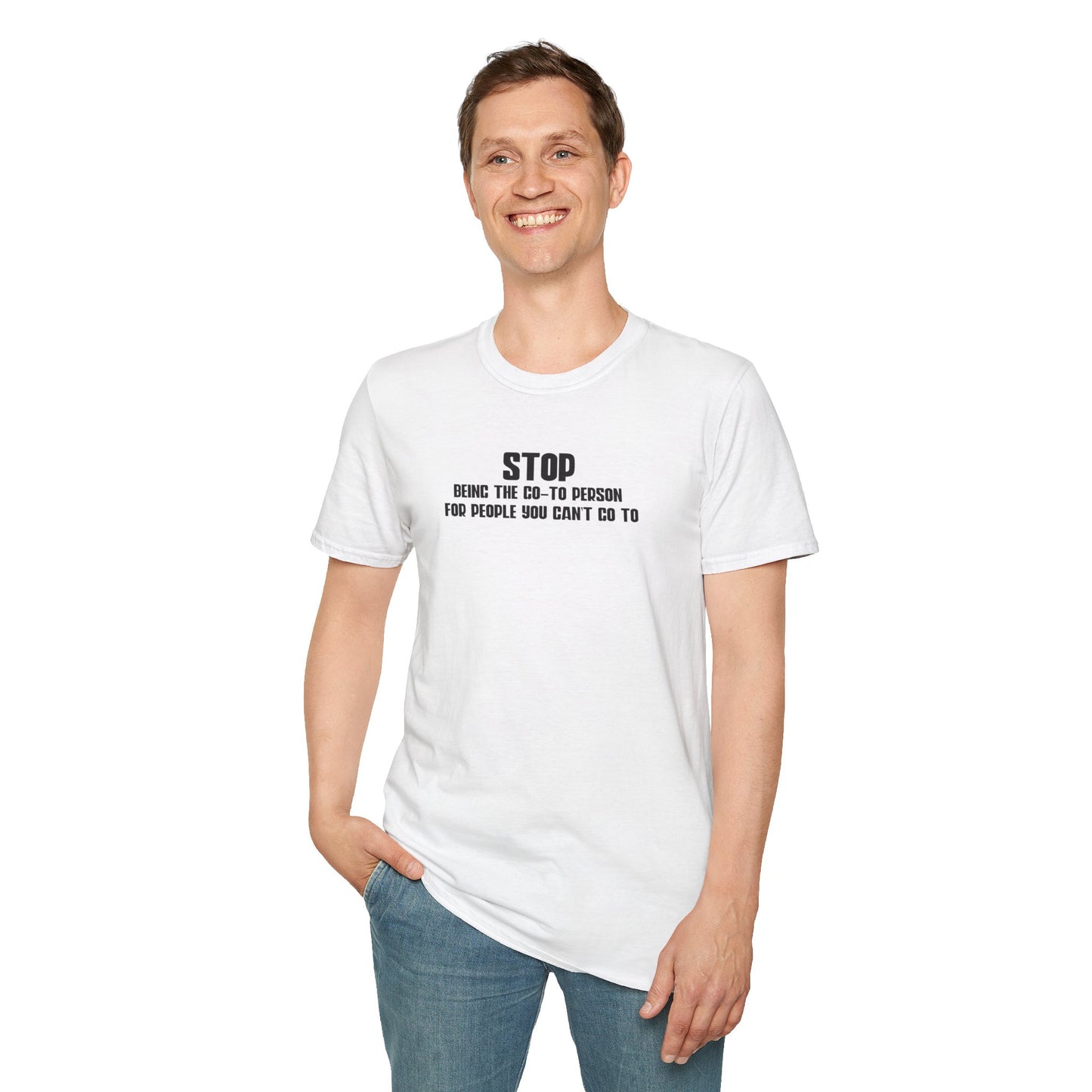 Stop Being The Go-to Person Unisex T-Shirt