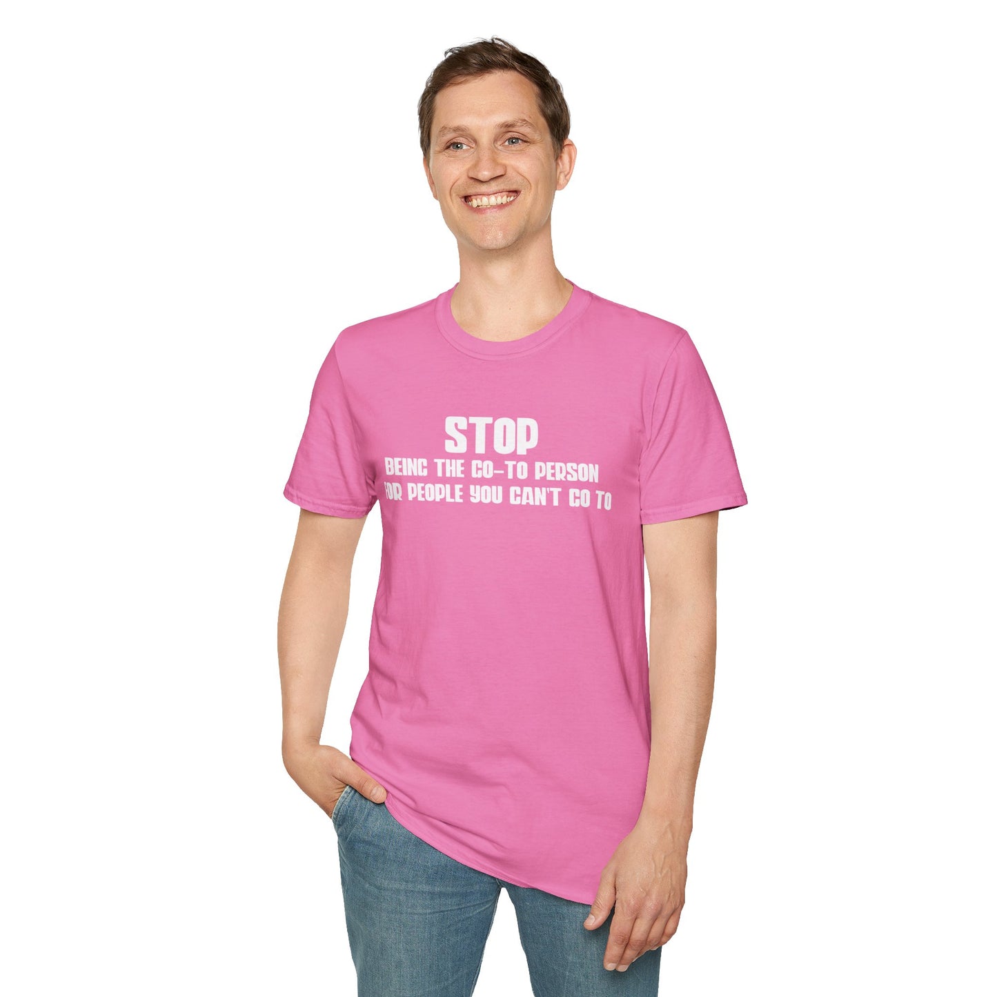 Stop Being The Go-to Person Unisex T-Shirt